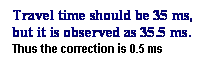 Text Box: Travel time should be 35 ms, but it is observed as 35.5 ms.
Thus the correction is 0.5 ms

